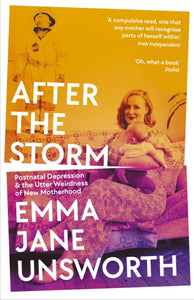 After the Storm : Postnatal Depression and the Utter Weirdness of New Motherhood-9781788166553