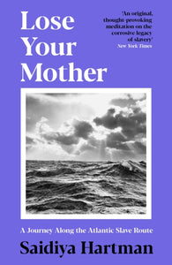 Lose Your Mother : A Journey Along the Atlantic Slave Route-9781788168144