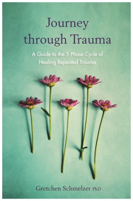 Journey through Trauma : A Guide to the 5-Phase Cycle of Healing Repeated Trauma-9781788171021