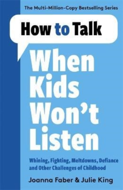 How to Talk When Kids Won't Listen : Dealing with Whining, Fighting, Meltdowns and Other Challenges-9781788707138