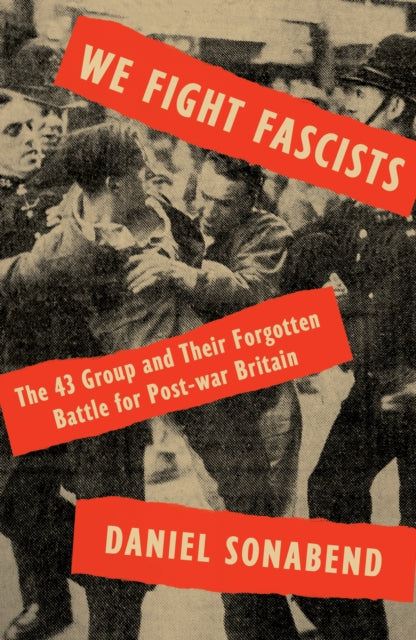We Fight Fascists : The 43 Group and Their Forgotten Battle for Post War Britain-9781788733243