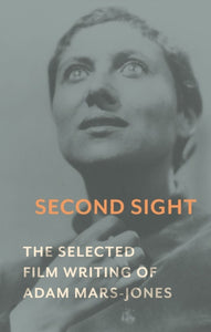 Second Sight : The Selected Film Writing of Adam Mars-Jones-9781789141542