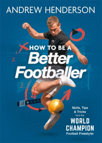 How to Be a Better Footballer : Skills, Tips and Tricks from the World Champion Football Freestyler-9781789293258