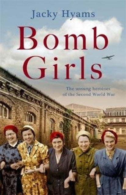 Bomb Girls - Britain's Secret Army: The Munitions Women of World War II-9781789462050