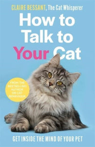 How to Talk to Your Cat : From the bestselling author of The Cat Whisperer-9781789465990