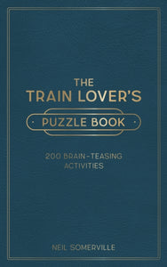The Train Lover's Puzzle Book : 200 Brain-Teasing Activities, from Crosswords to Quizzes-9781800071889