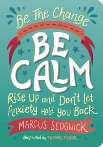 Be The Change - Be Calm : Rise Up and Don't Let Anxiety Hold You Back-9781800074125