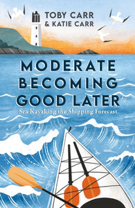 Moderate Becoming Good Later : Sea Kayaking the Shipping Forecast-9781800076105