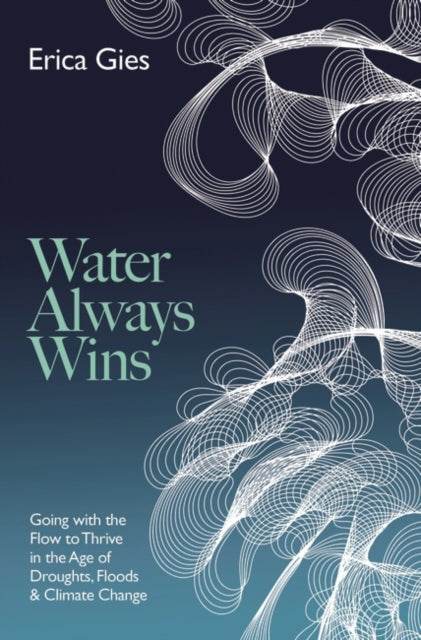 Water Always Wins : Thriving in an Age of Drought and Deluge-9781800247369