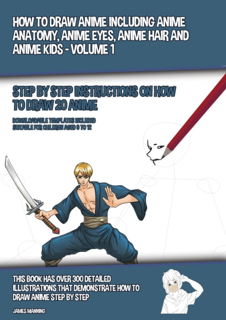 How to Draw Anime Including Anime Anatomy, Anime Eyes, Anime Hair and Anime Kids - Volume 1 - (Step by Step Instructions on How to Draw 20 Anime) : This Book has Over 300 Detailed Illustrations That D-9781800275515