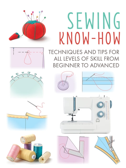 Sewing Know-How : Techniques and Tips for All Levels of Skill from Beginner to Advanced-9781800651142