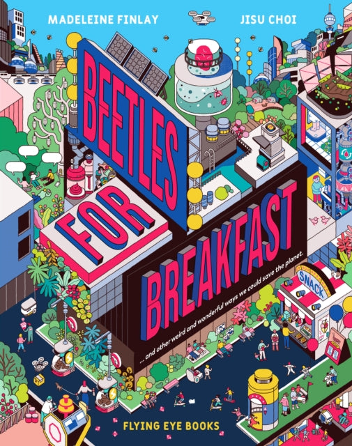 Beetles for Breakfast : ... and other weird and wonderful ways we could save the planet-9781838740221