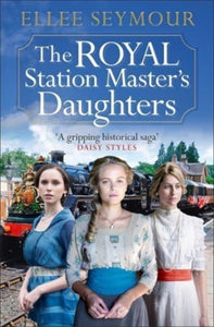 The Royal Station Master's Daughters : A heartwarming World War I saga of family, secrets and royalty (The Royal Station Master's Daughters Series book 1)-9781838774578