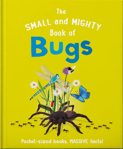 The Small and Mighty Book of Bugs : Pocket-sized books, massive facts!-9781839351716