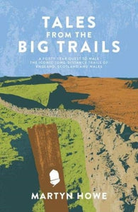 Tales from the Big Trails : A forty-year quest to walk the iconic long-distance trails of England, Scotland and Wales-9781839810589