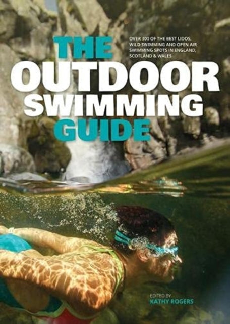 The Outdoor Swimming Guide : Over 400 of the best lidos, wild swimming and open air swimming spots in England, Scotland & Wales-9781839811067