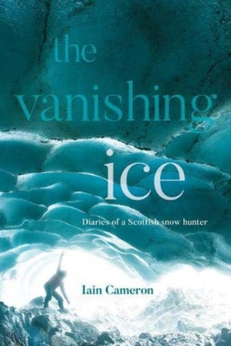 The Vanishing Ice : Diaries of a Scottish snow hunter-9781839811081