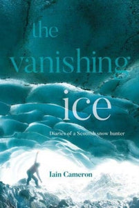 The Vanishing Ice : Diaries of a Scottish snow hunter-9781839811081
