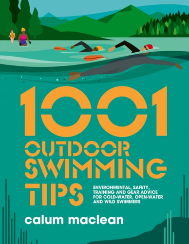 1001 Outdoor Swimming Tips : Environmental, safety, training and gear advice for cold-water, open-water and wild swimmers : 5-9781839811234