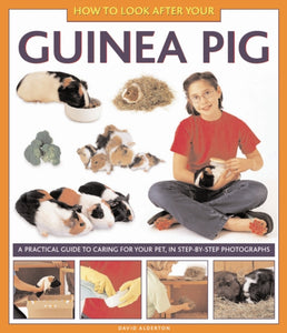 How to Look After Your Guinea Pig : A Practical Guide to Caring for Your Pet, in Step-by-step Photographs-9781843227687