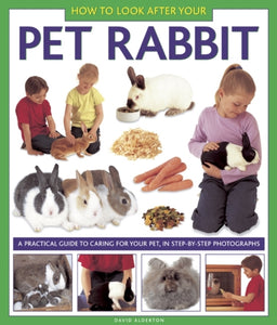 How to Look After Your Pet Rabbit : A Practical Guide to Caring for Your Pet, in Step-by-step Photographs-9781843228349