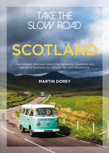 Take the Slow Road: Scotland : Inspirational Journeys Round the Highlands, Lowlands and Islands of Scotland by Camper Van and Motorhome-9781844865383