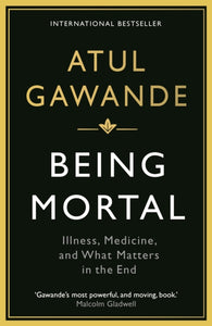 Being Mortal : Illness, Medicine and What Matters in the End-9781846685828