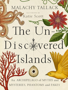 The Un-Discovered Islands : An Archipelago of Myths and Mysteries, Phantoms and Fakes-9781846973505