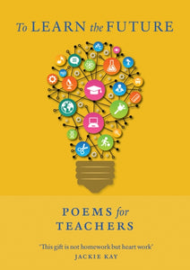 To Learn the Future : Poems for Teachers-9781846975547