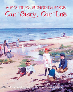A Mother's Memories Book : Our Story, Our Life : a Record of Your Life, for Your Family-9781847865472