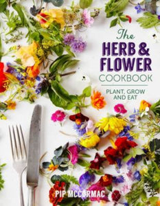 The Herb and Flower Cookbook : Plant, Grow and Eat-9781849494168