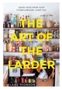 The Art of the Larder : Good food from your storecupboard, every day-9781849499552
