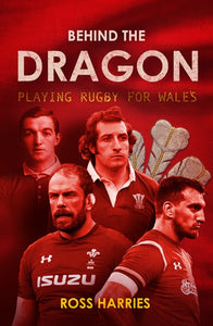 Behind the Dragon : Playing Rugby for Wales-9781909715585