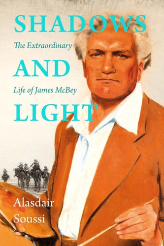 Shadows and Light : The Extraordinary Life of James McBey-9781910895634