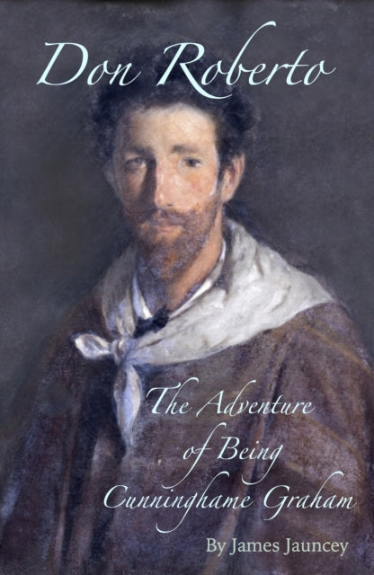 Don Roberto, The Adventure of Being Cunninghame Graham-9781910895764