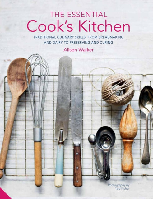 The Essential Cook's Kitchen : Traditional culinary skills, from breadmaking and dairy to preserving and curing-9781911127666