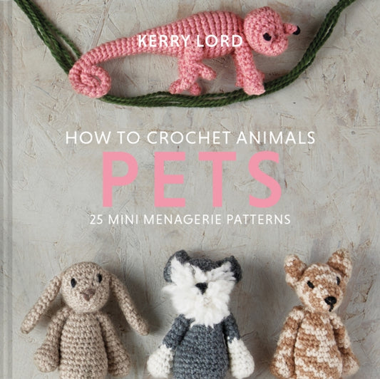 How to Crochet Animals: Pets : 25 Mini Menagerie Patterns-9781911641810