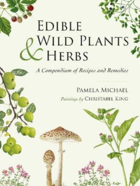 Edible Wild Plants and Herbs : A compendium of recipes and remedies-9781911667346