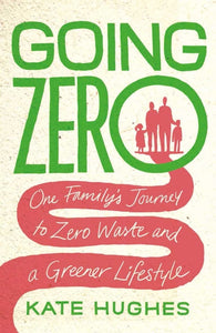 Going Zero : One Family's Journey to Zero Waste and a Greener Lifestyle-9781912454693