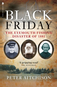 Black Friday : The Eyemouth Fishing Disaster of 1881-9781912476237