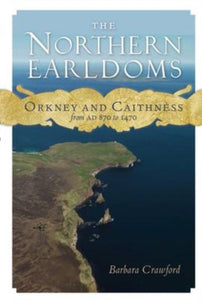 The Northern Earldoms : Orkney and Caithness from AD 870 to 1470-9781912476817
