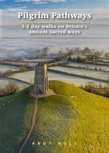 Pilgrim Pathways: 1-2 day walks on Britain's Ancient Sacred Ways-9781912716197