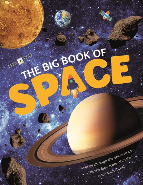 The Big Book Of Space : Journey through the universe to visit the Sun, Moon and Planets in our Solar System. Check out cool space facts of the past, present and the future-9781913440978