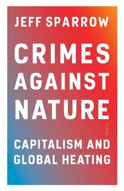 Crimes Against Nature : capitalism and global heating-9781914484230