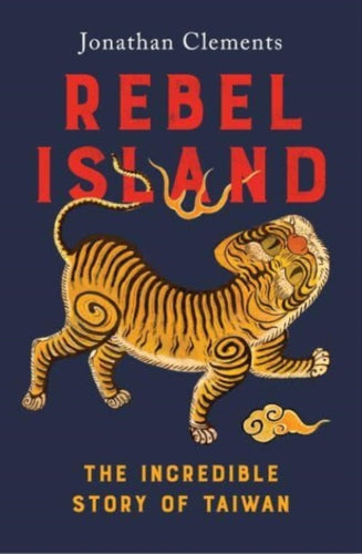 Rebel Island : the incredible history of Taiwan-9781915590275