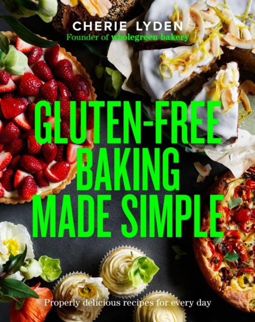 Gluten-Free Baking Made Simple : Properly delicious recipes for every day-9781922616173