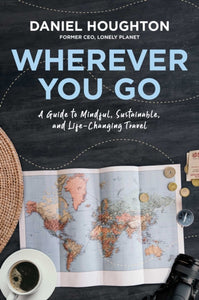 Wherever You Go : A Guide to Mindful, Sustainable, and Life-Changing Travel-9781982131586