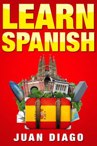 Learn Spanish : A Fast and Easy Guide for Beginners to Learn Conversational Spanish (Language Instruction, Learn Language, Foreign Language Book 1)-9781999209353