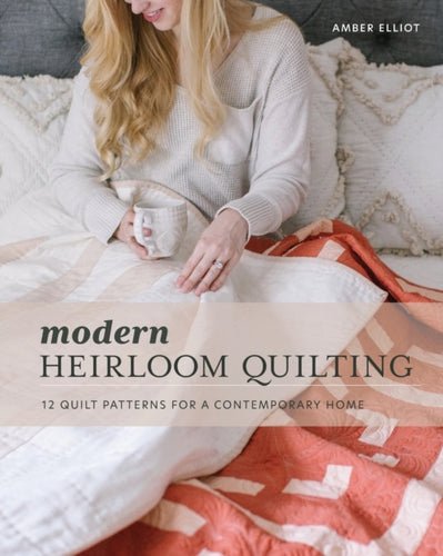 Modern Heirloom Quilting : 12 Quilt Patterns for a Contemporary Home-9798986950013